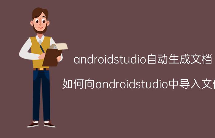 androidstudio自动生成文档 如何向androidstudio中导入文件？